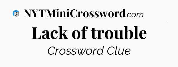 Lack of trouble Crossword Clue