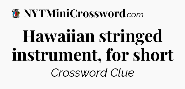 Hawaiian stringed instrument, for short Crossword Clue