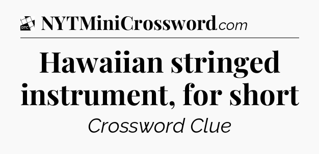 Hawaiian stringed instrument, for short - Daily Themed Classic Crossword