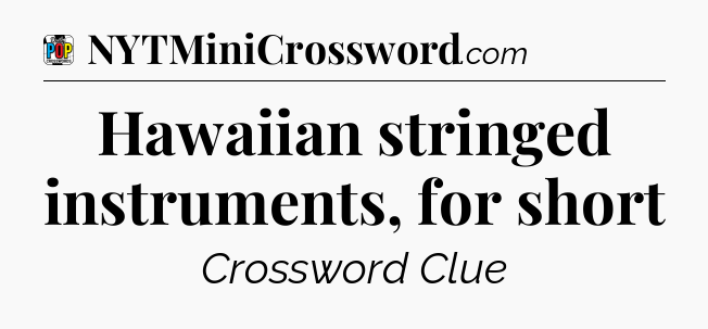 Hawaiian stringed instruments, for short Crossword Clue