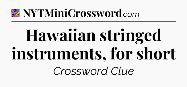 Hawaiian stringed instruments, for short Crossword Clue