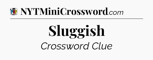 Sluggish Crossword Clue