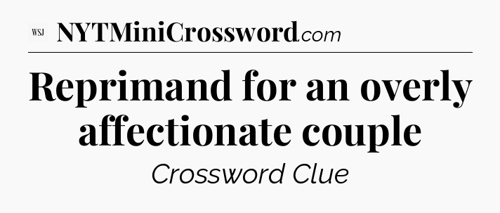 Reprimand for an overly affectionate couple - WSJ Crossword