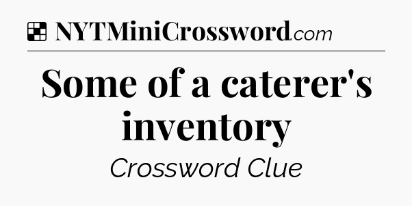 Solution: Some of a caterer's inventory - NYT Crossword