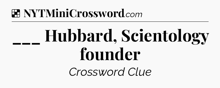 Solution: ___ Hubbard, Scientology founder - NYT Crossword