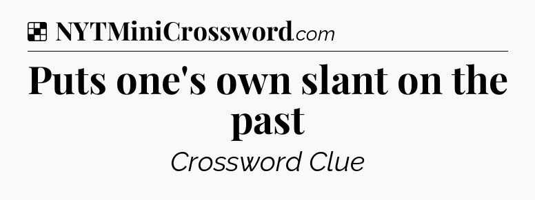 Solution: Puts one's own slant on the past - NYT Crossword