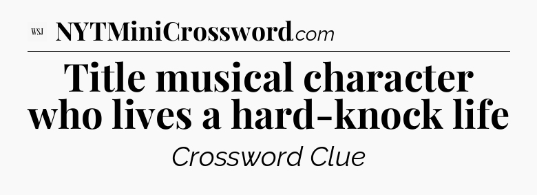 Title musical character who lives a hard-knock life - WSJ Crossword