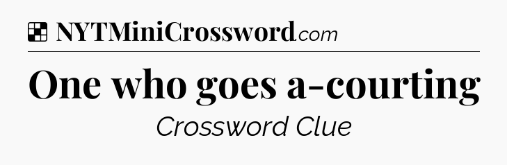 Solution: One who goes a-courting - NYT Crossword