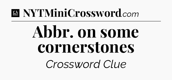 Abbr. on some cornerstones - LA Times Crossword