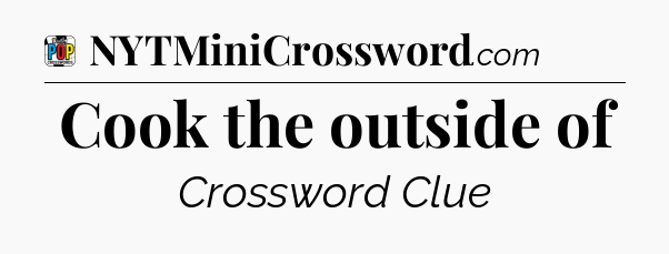 Cook the outside of Crossword Clue