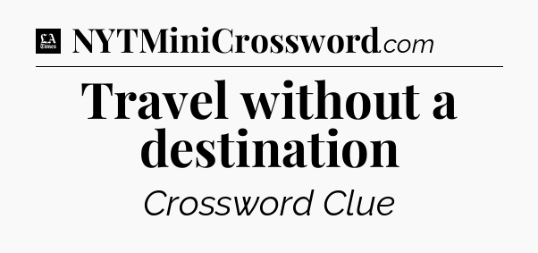 Travel without a destination - LA Times Crossword