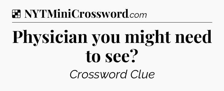 Solution: Physician you might need to see - NYT Crossword