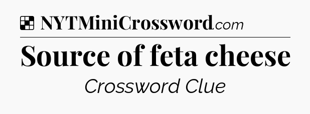 Solution: Source of feta cheese - NYT Crossword