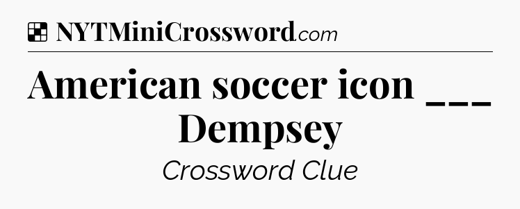 Solution: American soccer icon ___ Dempsey - NYT Crossword
