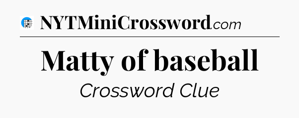 Matty of baseball Crossword Clue