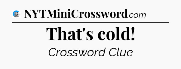 That's cold Crossword Clue