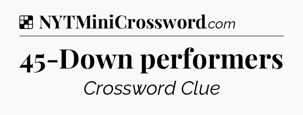 Solution: 45-Down performers - NYT Crossword