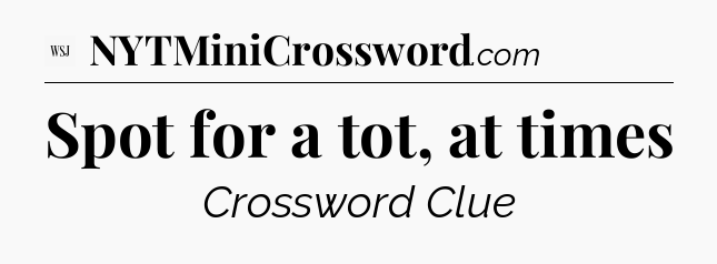 Spot for a tot, at times - WSJ Crossword
