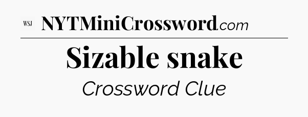 Sizable snake - WSJ Crossword