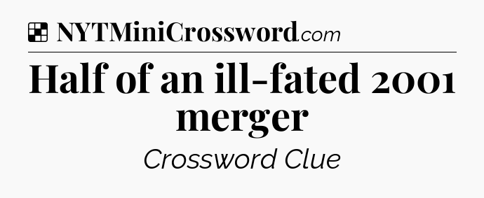 Solution: Half of an ill-fated 2001 merger - NYT Crossword
