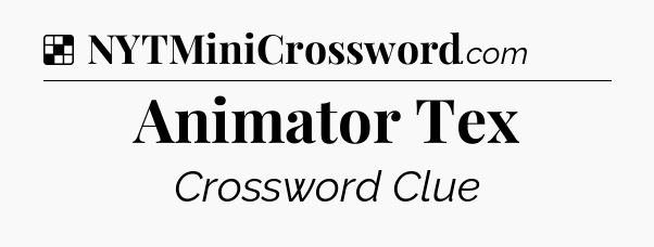 Solution: Animator Tex - NYT Crossword