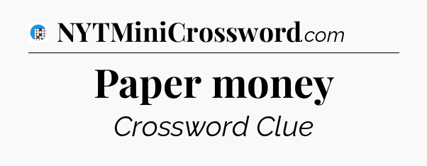 Paper money Crossword Clue