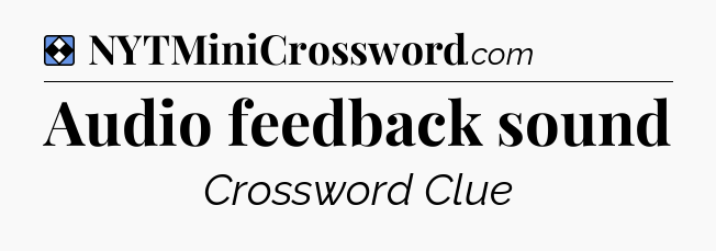 Solution: Audio feedback sound - NYT Mini Crossword