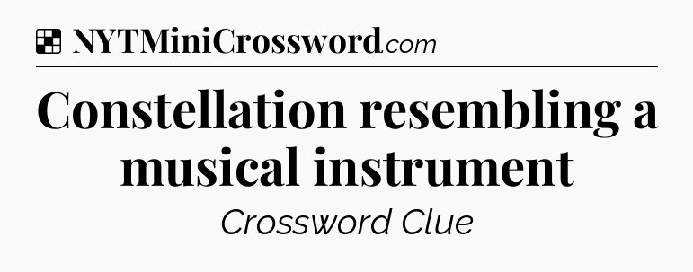 Solution: Constellation resembling a musical instrument - NYT Crossword