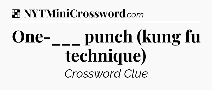 Solution: One-___ punch (kung fu technique) - NYT Crossword