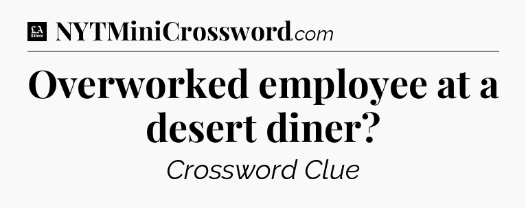 Overworked employee at a desert diner - LA Times Crossword