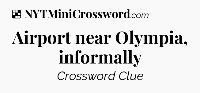 Solution: Airport near Olympia, informally - NYT Crossword