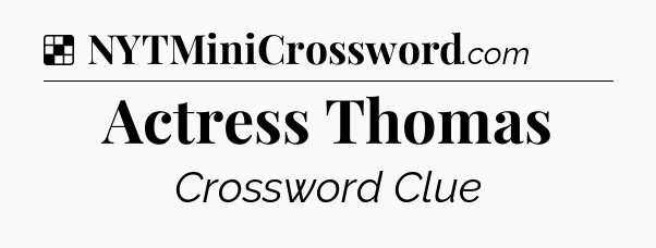 Solution: Actress Thomas - NYT Crossword