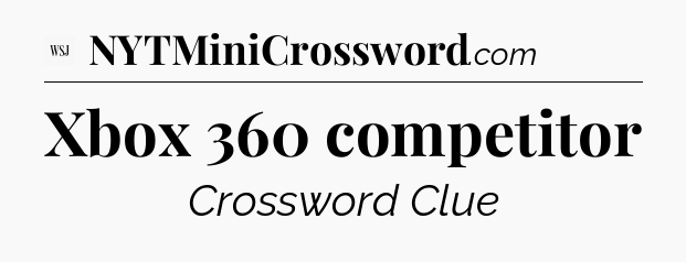 Xbox 360 competitor - WSJ Crossword