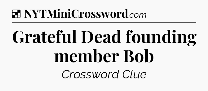 Solution: Grateful Dead founding member Bob - NYT Crossword