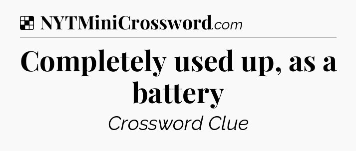 Solution: Completely used up, as a battery - NYT Crossword