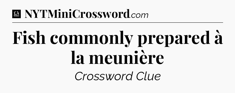 Fish commonly prepared à la meunière - LA Times Crossword