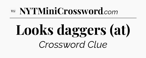 Looks daggers (at) - WSJ Crossword