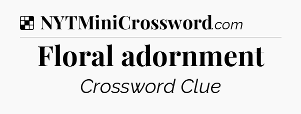 Solution: Floral adornment - NYT Crossword