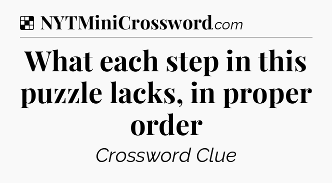 Solution: What each step in this puzzle lacks, in proper order - NYT Crossword