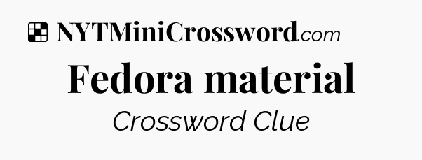 Solution: Fedora material - NYT Crossword