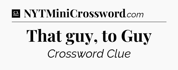 That guy, to Guy - LA Times Crossword
