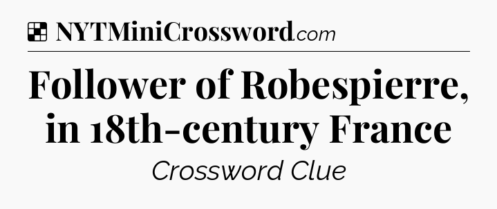 Solution: Follower of Robespierre, in 18th-century France - NYT Crossword
