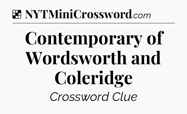 Solution: Contemporary of Wordsworth and Coleridge - NYT Crossword