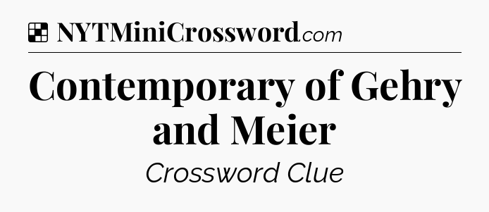 Solution: Contemporary of Gehry and Meier - NYT Crossword