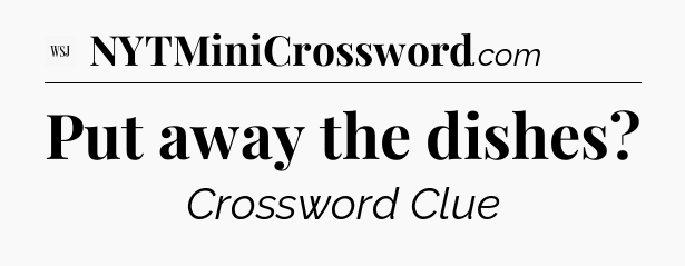 Put away the dishes - WSJ Crossword