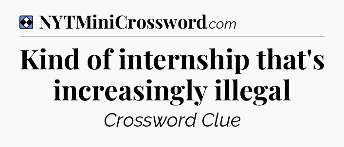 Solution: Kind of internship that's increasingly illegal - NYT Mini Crossword