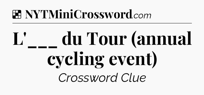 Solution: L'___ du Tour (annual cycling event) - NYT Crossword