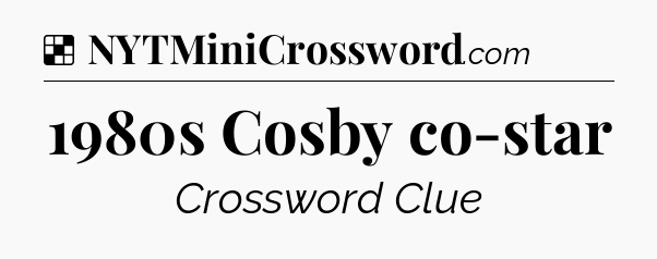 Solution: 1980s Cosby co-star - NYT Crossword