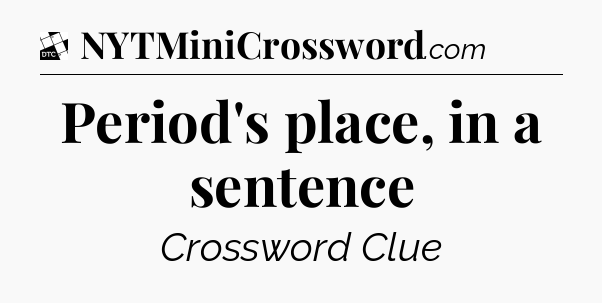 Period's place, in a sentence - Daily Themed Classic Crossword
