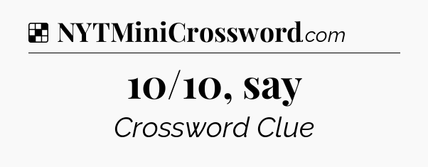 Solution: 10/10, say - NYT Crossword